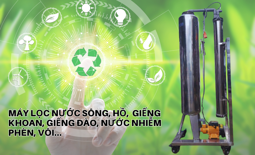 Máy lọc nước sông, hồ, Giếng Khoan, Nhiễm Phèn, Vôi…